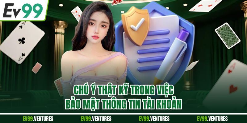 Chú ý thật kỹ trong việc bảo mật thông tin tài khoản