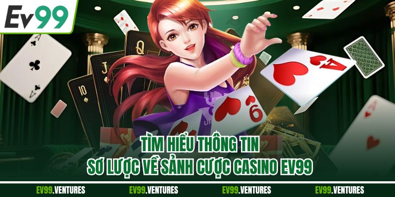 Tìm hiểu thông tin sơ lược về sảnh cược casino ev99