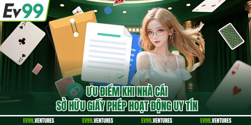 Ưu điểm khi nhà cái sở hữu giấy phép hoạt động uy tín